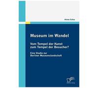 Museum Im Wandel: Vom Tempel Der Kunst Zum Tempel Der Besucher?