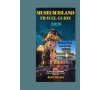 MUSEUM ISLAND TRAVEL GUIDE BERLIN: Explore, Learn, and Experience the Soul of Berlin : A Traveler’s Handbook to Museum Island