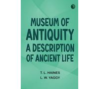 Museum of Antiquity: A Description of Ancient Life