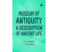 Museum of Antiquity: A Description of Ancient Life