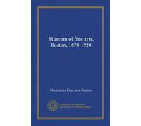 Museum of fine arts, Boston, 1870-1920