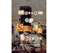 Museum of Small Things: By The Eclective Collective (TEC)