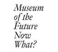 Museum of the Future: Now What?