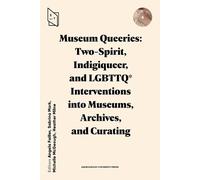 Museum Queeries: Two-Spirit, Indigiqueer, and LGBTTQ* Interventions into Museums, Archives, and Curating