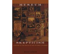 Museum Skepticism: A History of the Display of Art in Public Galleries