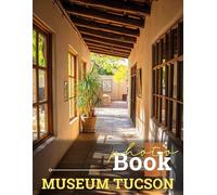 Museum Tucson Photo Book: Explore Unique Tucson Artifacts Through 40 Stunning Images Capturing Cultural History