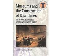 Museums and the Construction of Disciplines, Duckworth Debates in Archaeology Christopher Whitehead (Auteur)