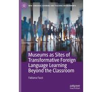 Museums As Sites Of Transformative Foreign Language Learning Beyond The Classroom: Connecting Schools, Museums, And Communities For Language Learning (New Language Learning And Teaching Environments)