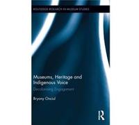 Museums, Heritage And Indigenous Voice: Decolonizing Engagement (Routledge Research In Museum Studies) (Hardcover) Bryony University Of Exeter Onciul, Uk (Auteur)
