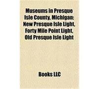 Museums in Presque Isle County, Michigan: New Presque Isle Light, Forty Mile Point Light, Old Presque Isle Light McIlvenna, Ted (Auteur)