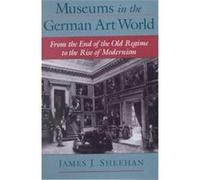 Museums in the German Art World James J. Sheehan (Auteur)
