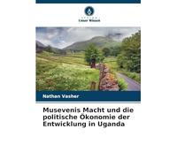 Musevenis Macht und die politische Ökonomie der Entwicklung in Uganda
