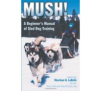 Mush: A Beginner's Manual of Sled Dog Training