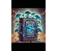 Mush Love!: A Mushroom Guide by Darren Lyman
