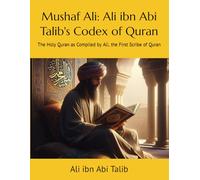 Mushaf Ali: Ali ibn Abi Talib's Codex of Quran: The Holy Quran as Compiled by Ali, the First Scribe of Quran