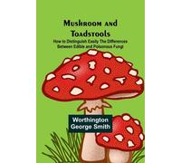 Mushroom And Toadstools; How To Distinguish Easily The Differences Between Edible And Poisonous Fungi