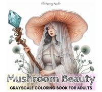 Mushroom Beauty Grayscale Coloring Book for Adults: Discover 52 Breathtaking Designs Merging the Enchanting World of Mushrooms with Timeless Elegance, ... Relaxing Journey for Adults and Teens Alike
