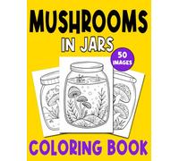 Mushroom Coloring Book For Adults & Kids: Mushrooms in Jars, Big, Bold & Easy, Simple, Large Print, Cute, 50 Designs, For Women, Girls, Teens, Grown, Seniors, Toddlers