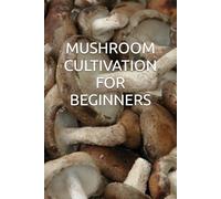MUSHROOM CULTIVATION FOR BEGINNERS