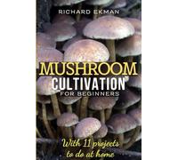 Mushroom Cultivation for Beginners: The Essential Guide to Growing Mushrooms Indoors & Outdoors