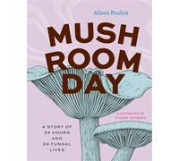 Mushroom Day A Story of 24 Hours and 24 Fungal Lives - Alison Pouliot - University Of Chicago Press - ebook (ePub) - Livre