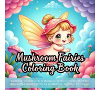 Mushroom Fairies Coloring Book: fantasy coloring book for adults, whimsical fairies coloring book, mushroom coloring book for kids, relaxing fairyland ... book, mystical creatures coloring book