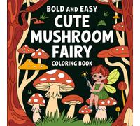 Mushroom Fairy: Bold and Easy Woodland Adventures: Whimsical Pixies, Enchanted Critters, and Magical Scenes for Creative Fun Coloring Book For Kids