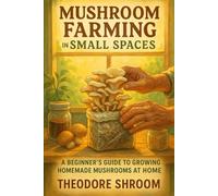 Mushroom Farming in Small Spaces: A Beginner's Guide to Growing Homemade Mushroom at Homes