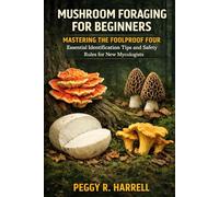 Mushroom Foraging for Beginners: Mastering the Foolproof Four - Essential Identification Tips and Safety Rules for New Mycologists.