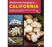 Mushroom Foraging in California: A Complete Guide to Harvesting, Identifying, and Cooking Wild Edibles Across California
