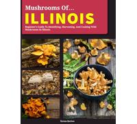 Mushroom Foraging in Illinois: A Complete Guide to Harvesting, Identifying, and Cooking Wild Edibles Across Illinois