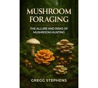 MUSHROOM FORAGING: The Allure and Risks of Mushroom Hunting