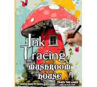 Mushroom House Ink Tracing Coloring Book for Adults: Reverse Coloring Art for Stress Relief and Creative Relaxation - Trace the Lines with One Black Pen
