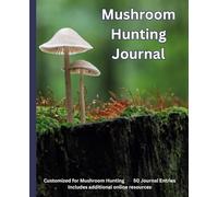 Mushroom Hunting Journal: A logbook designed for documenting, tracking, and collecting wild mushrooms for enthusiasts and foragers.