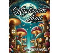 Mushroom Land Coloring Book: Explore A Magical Journey Through Fungi and Fantastical Landscapes Release Stress in Nature’s Hidden Wonderland with 40 ... and Creativity for Teens and Adults