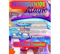 Mushroom Magic: A Bold and Easy Coloring Book: Simple, Large Print Mushroom Designs for Relaxation, Stress Relief and Mindfulness - For Adults, Teens & Beginners