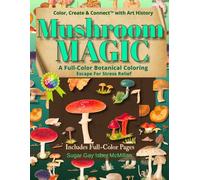Mushroom Magic A Full-Color Botanical Coloring Escape for Stress Relief: Color, Create & Connect with Art History by Sugar Gay Isber McMillan