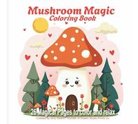Mushroom Magic Coloring Book: A Whimsical Coloring Book for Kids and Adults Featuring Magical Mushrooms, Cozy Forest Homes, and Relaxing Nature Scenes
