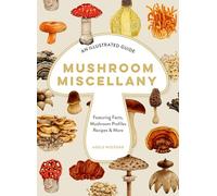 Mushroom Miscellany: An Illustrated Guide