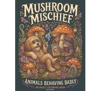 Mushroom Mischief - Animals Behaving Badly: An Adult Coloring Book