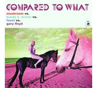 Mushroom - Mushroom-Compared to What [Import]