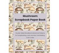 Mushroom Scrapbook Paper Book: Double-Sided Woodland & Botanical Patterns for Scrapbooking, Junk Journals, Card Making & DIY Crafts