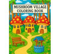 Mushroom Village Coloring Book: Fun and Easy Coloring Pages of Cute Mushroom Houses and Forest Scenes for Kids Ages 4-8