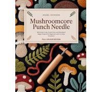 MUSHROOMCORE PUNCH NEEDLE: Whimsical Fungi, Forest Floor, and Woodland Magic Projects for Beginners with Full-Size Templates