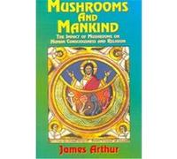 Mushrooms and Mankind: The Impact of Mushrooms on Human Consciousness and Religion