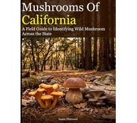 Mushrooms of California: A Field Guide to Identifying Wild Mushroom Across the State