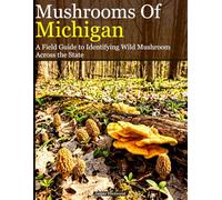 Mushrooms of Michigan: A Field Guide to Identifying Wild Mushroom Across the State