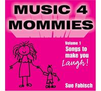 Music 4 Mommies 1: Songs to Make You Laugh by Sue Fabisch