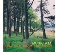 Music a.M. - Unwound from the Wood