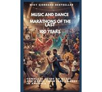 MUSIC AND DANCE MARATHONS OF THE LAST 100 YEARS: Complete Guide to Music and Dance from 1925 to 2025 in America